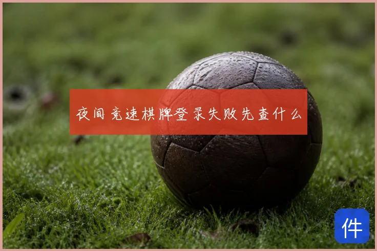 夜间竞速棋牌登录失败先查什么